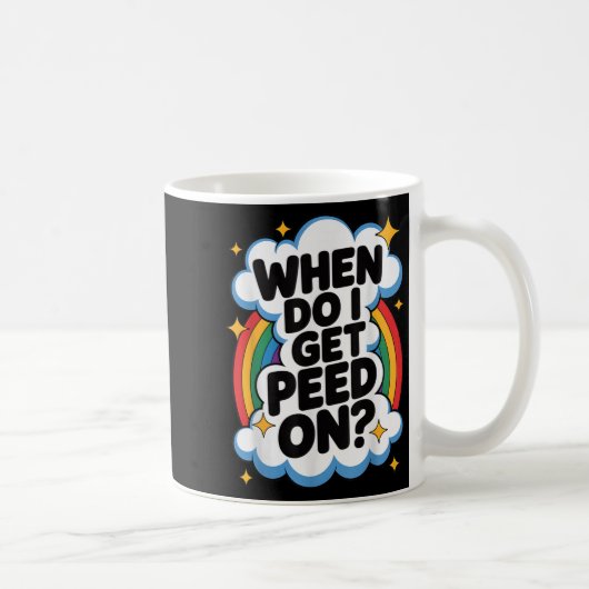When Do I Get Peed On Funny Sarcastic Inappropriat Kaffeetasse (Rechts)