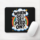 When Do I Get Peed On Funny Sarcastic Inappropriat Mousepad (Mit Mouse)