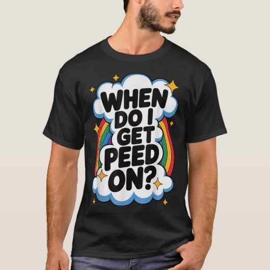 When Do I Get Peed On Funny Sarcastic Inappropriat T-Shirt (Vorderseite)