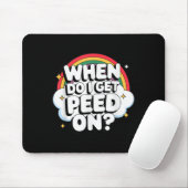 When Do I Get Peed On Raunchy Adult  Mousepad (Mit Mouse)