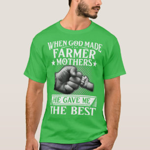 When God Made Farmer Mothers He Gave Me The Best P T-Shirt