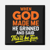 When God Made Me He Grinned And Said Funny  Magnet (Vorne)