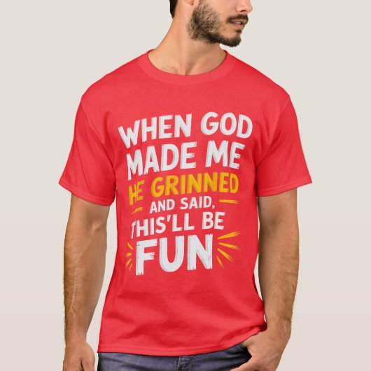 When God Made Me He Grinned and Said Funny Sarcast T-Shirt (Vorderseite)