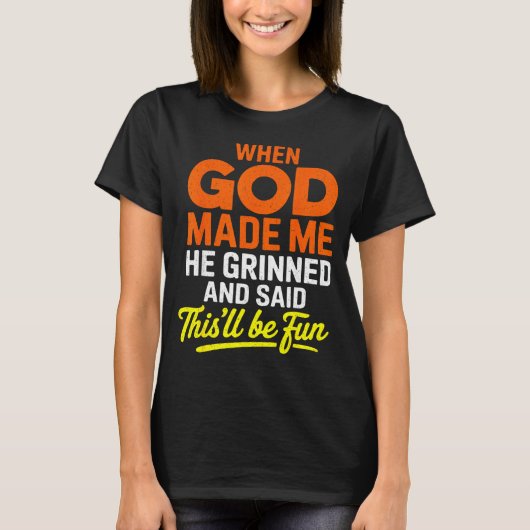 When God Made Me He Grinned And Said Funny T-Shirt (Vorderseite)