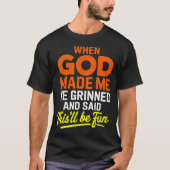When God Made Me He Grinned And Said Funny T-Shirt (Vorderseite)