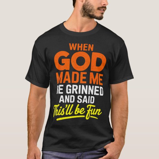 When God Made Me He Grinned And Said Funny  T-Shirt (Vorderseite)
