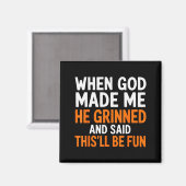When God Made Me He Grinned And Said This’ll Be Fu Magnet (Vorderseite/Rückseite)