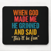 When God Made Me He Grinned And Said This'll Be Fu Mousepad (Vorne)