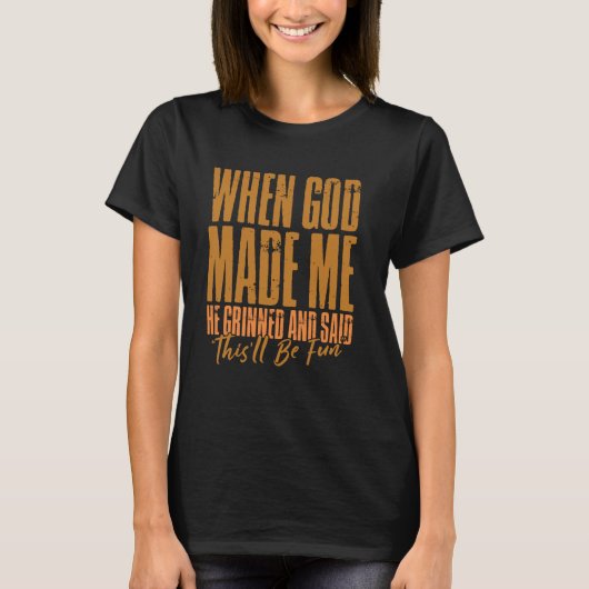 When God Made Me He Grinned And Said This'll Be Fu T-Shirt (Vorderseite)