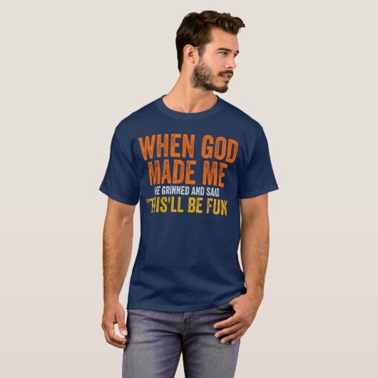 When God Made Me He Grinned Humorous Funny Sarcast T-Shirt (Vorne ganz)