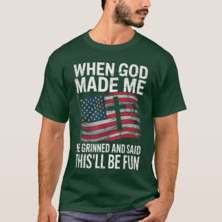 When God Made Me He Grinned Saidhisll Be Fun Patri T-Shirt