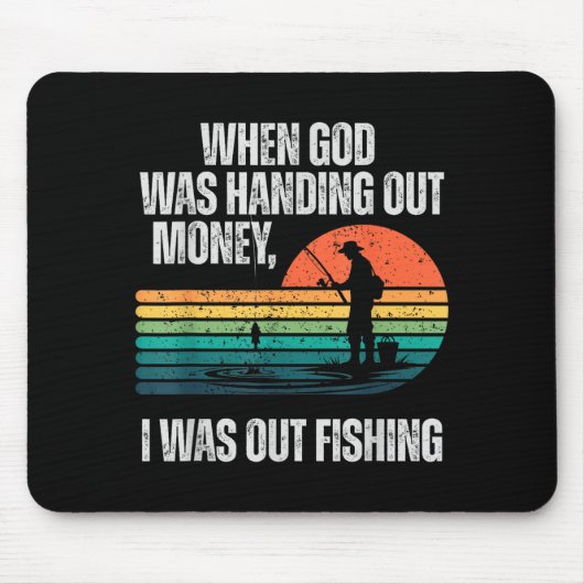 When God Was Handing Out Money I Was Out Fishing Mousepad (Vorne)