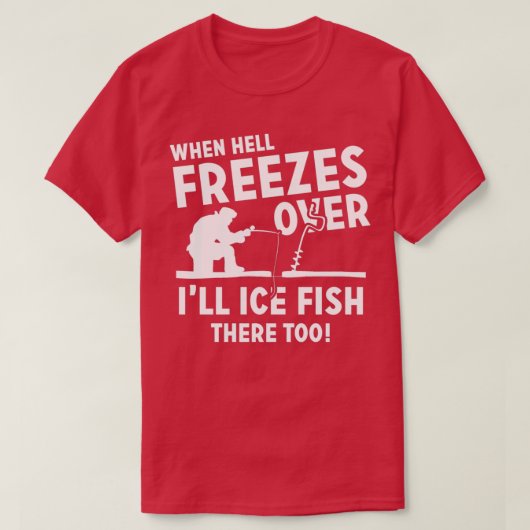 When Hell Freezes Over Ill Ice Fish There Too T-Shirt (Design vorne)