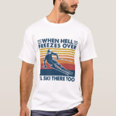 When Hell Freezes Over I'll Ski There Too Skiing T-Shirt (Vorderseite)