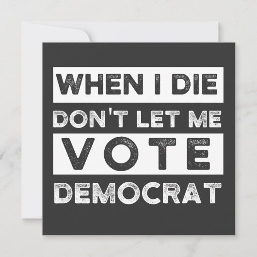 When I Die Don't Let Me Vote Democat Einladung (Vorderseite)