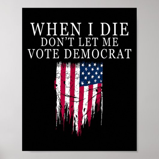 When I Die Don't Let Me Vote Democrat  Poster (Vorne)