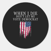 When I Die Don't Let Me Vote Democrat  Runder Aufkleber (Vorderseite)