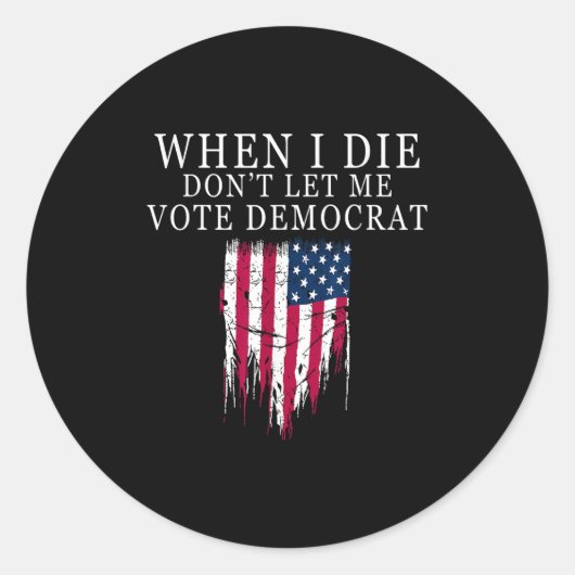 When I Die Don't Let Me Vote Democrat  Runder Aufkleber (Vorderseite)