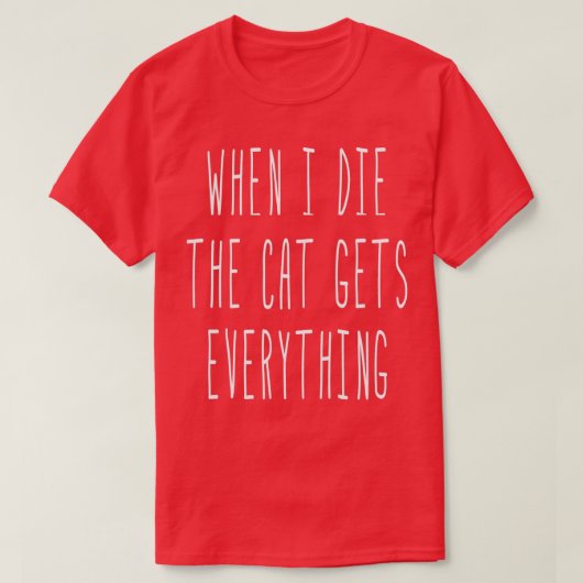 When I Die The Cat Gets Everything Funny Sayings  T-Shirt (Design vorne)