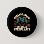 When I Do Karate It's Called Partial Arts Amputati Button (Vorderseite)