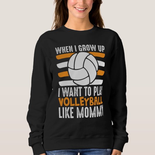 When I Grow Up I want To Play Volleyball Like Momm Sweatshirt (Vorderseite)