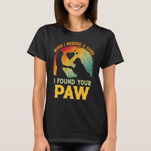 When I Needed A Hand I Found Your Paw Dog   Owner T-Shirt (Vorderseite)
