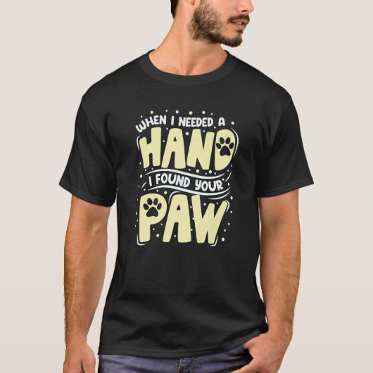 When I Needed A Hand I Found Your Paw T-Shirt (Vorderseite)