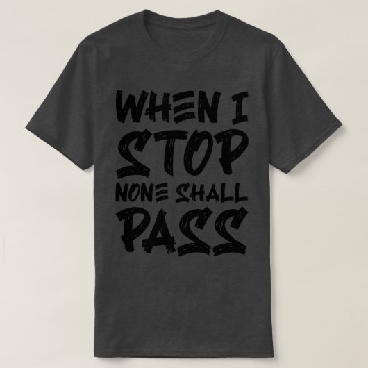 When I Stop None Shall Pass 2 T-Shirt (Design vorne)