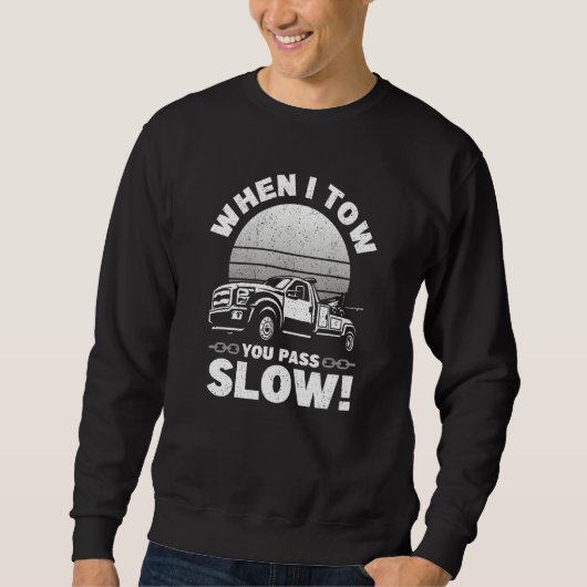 When I Tow You Pass Slow   Tow Truck Wrecker Tow T Sweatshirt (Vorderseite)