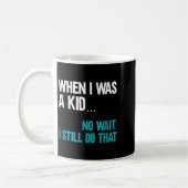 When I Was A Kid No Wait I Still Do That Kaffeetasse (Links)