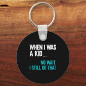 When I Was A Kid No Wait I Still Do That  Schlüsselanhänger (Vorderseite)