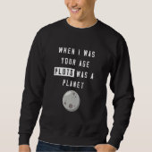 When I Was Your Age Pluto Was Planet Humor Sweatshirt (Vorderseite)