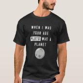 When I Was Your Age Pluto Was Planet Humor T-Shirt (Vorderseite)