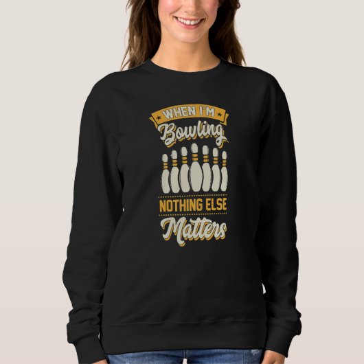 When I'm Bowling Nothing Else Matters Bowling 1 Sweatshirt (Vorderseite)