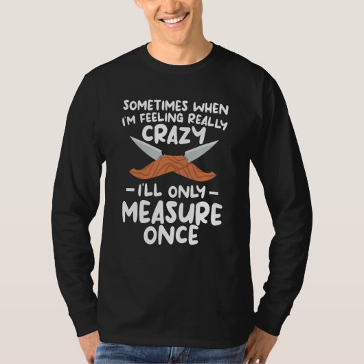 When I'm Feeling Really Crazy I'll Only Measure On T-Shirt (Vorderseite)