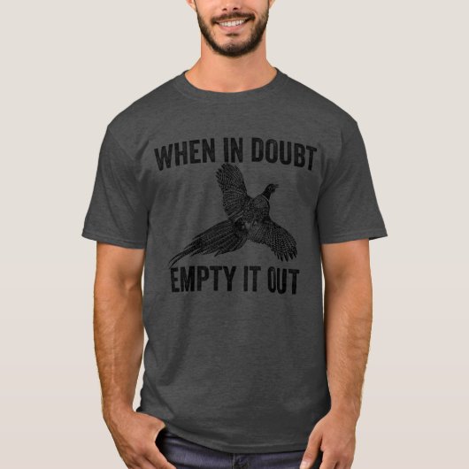 When In Doubt Empty It Out Upland Hunting Pheasant T-Shirt (Vorderseite)