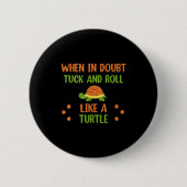 When In Doubt Tuck And Roll Like A Turtle Motivati Button (Vorderseite)