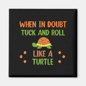 When In Doubt Tuck And Roll Like A Turtle Motivati Magnet (Vorne)