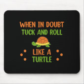 When In Doubt Tuck And Roll Like A Turtle Motivati Mousepad (Vorne)