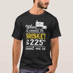 When It Comes To Brisket & 225 Degrees Count Me In T-Shirt