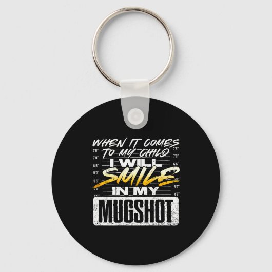 When It Comes To My Child I Will Smile In My Mugsh Schlüsselanhänger (Vorderseite)