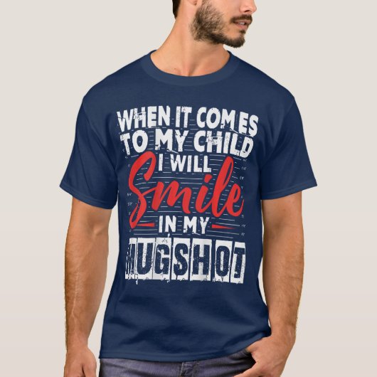 When It Comes to My Child I Will Smile in My Mugsh T-Shirt (Vorderseite)