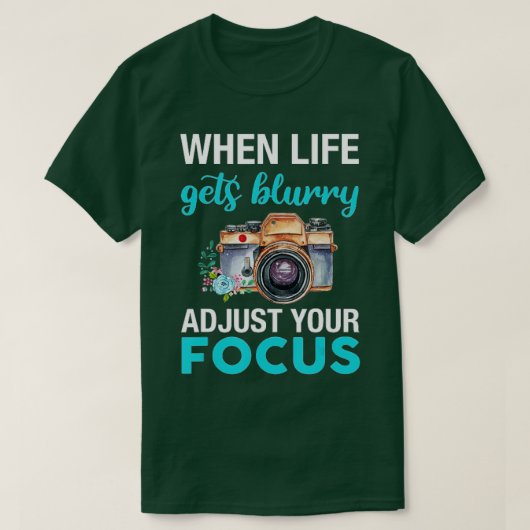 When Life Gets Blurry Adjust Your Focus (2) T-Shirt (Design vorne)