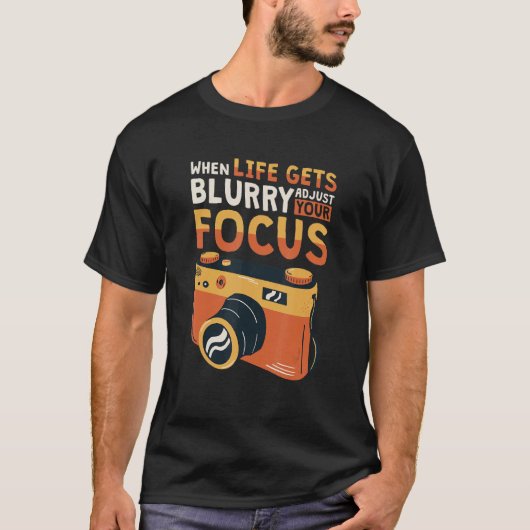 When Life Gets Blurry Adjust Your Focus Photograph T-Shirt (Vorderseite)