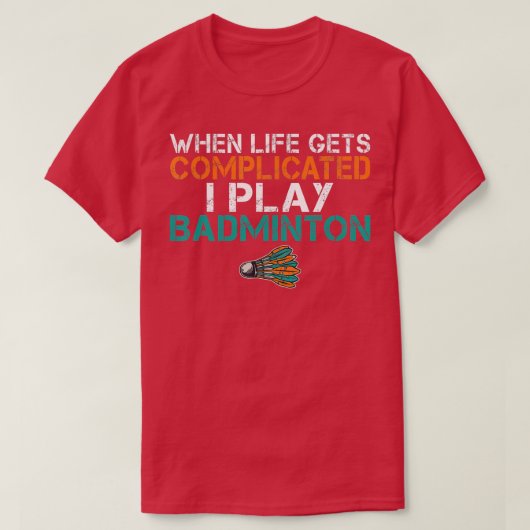When life gets complicated i play Badminton T-Shirt (Design vorne)