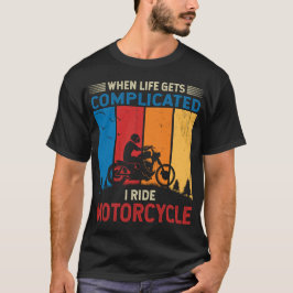When life gets complicated I ride motorcycle  T-Shirt