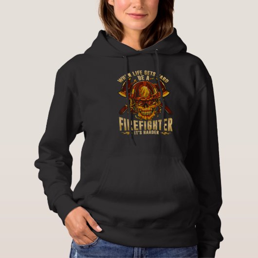 When Life Gets Hard Be A Firefighter Hoodie (Vorderseite)