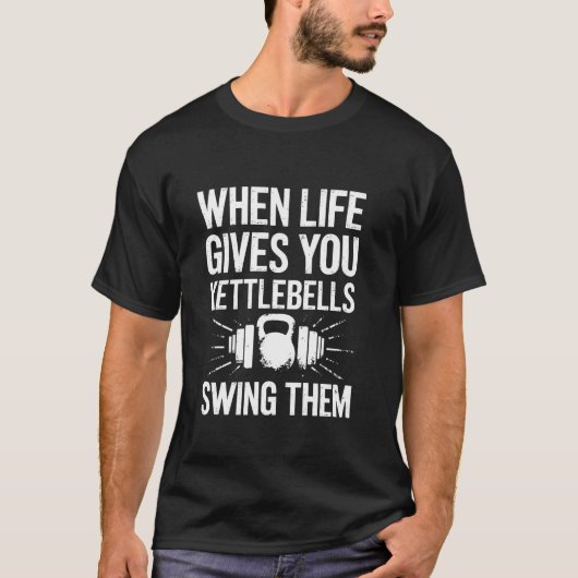 When life gives you kettlebells swing them Kettleb T-Shirt (Vorderseite)