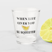 When Life Gives You Lemons Be A Squirter Schnapsglas (Vorderseite)