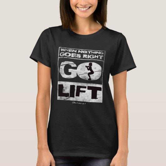 When nothing goes right go lift Gym Training Fitne T-Shirt (Vorderseite)
